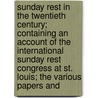 Sunday Rest In The Twentieth Century; Containing An Account Of The International Sunday Rest Congress At St. Louis; The Various Papers And door Alexander Jackson