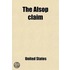 The Alsop Claim; Appendix To The Counter Case Of The United States Of America For And In Behalf Of The Original American Claimants In This