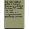 The Ecclesiastical Polity Of The New Testament Unfolded (Volume 13); And Its Points Of Coincidence Or Disagreement With Prevailing Systems door Samuel Davidson