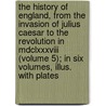The History Of England, From The Invasion Of Julius Caesar To The Revolution In Mdclxxxviii (Volume 5); In Six Volumes, Illus. With Plates door Hume David Hume