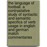 The Language of Football. a Contrastative Study of Syntactic and Semantic Specifics of Verb Usage in English and German Match Commentaries door Maike Krone