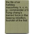 The Life Of Sir Halliday Macartney, K. C. M. G.; Commander Of Li Hung Chang's Trained Force In The Taeping Rebellion, Founder Of The First