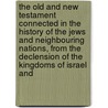 The Old And New Testament Connected In The History Of The Jews And Neighbouring Nations, From The Declension Of The Kingdoms Of Israel And door Humphrey Prideaux