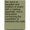 The Rivers Of Paradise And Children Of Shem; With A Copious Appendix, And A Disquisition Concerning The Expedition Of Sesostris Into India door William Stirling