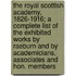 The Royal Scottish Academy, 1826-1916; A Complete List Of The Exhibited Works By Raeburn And By Academicians, Associates And Hon. Members