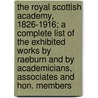 The Royal Scottish Academy, 1826-1916; A Complete List Of The Exhibited Works By Raeburn And By Academicians, Associates And Hon. Members door Royal Scottish Academy