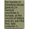 The Travels Of Theodore Ducas [Pseud.] In Various Countries In Europe, At The Revival Of Letters And Art. Part The First. Italy (Volume 1) door Charles Mills