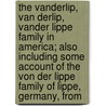 The Vanderlip, Van Derlip, Vander Lippe Family In America; Also Including Some Account Of The Von Der Lippe Family Of Lippe, Germany, From door Charles Edwin Booth
