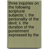 Three Inquiries On The Following Scriptural Subjects; I. The Personality Of The Devil; Ii. The Duration Of The Punishment Expressed By The door Walter Balfour
