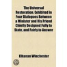 Universal Restoration; Exhibited In Four Dialogues Between A Minister And His Friend Chiefly Designed Fully To State, And Fairly To Answer by Elhanan Winchester