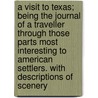 A Visit to Texas; Being the Journal of a Traveller Through Those Parts Most Interesting to American Settlers. with Descriptions of Scenery door Unknown Author
