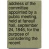 Address Of The Committee Appointed By A Public Meeting, Held At Faneuil Hall, September 24, 1846, For The Purpose Of Considering The Recent door Boston. Citizens