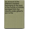 An Account Of The Different Charities Belonging To The Poor Of The County Of Norfolk, Abridged From The Returns Under Gilbert's Act, To The door Zachary Clark