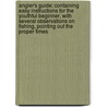 Angler's Guide; Containing Easy Instructions For The Youthful Beginner, With Several Observations On Fishing, Pointing Out The Proper Times door Unknown Author