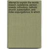 Attempt To Explain The Words Reason, Substance, Person, Creeds, Orthodoxy, Catholic Church, Subscription, And Index Expurgatorius; To Which by William Robertson