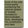 Book Of The New Moral World; Containing The Rational System Of Society, Founded On Demonstrable Facts, Developing The Constitution And Laws door Robert Owen