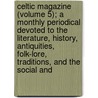 Celtic Magazine (Volume 5); A Monthly Periodical Devoted To The Literature, History, Antiquities, Folk-Lore, Traditions, And The Social And door Unknown Author