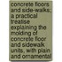 Concrete Floors And Side-Walks; A Practical Treatise Explaining The Molding Of Concrete Floor And Sidewalk Units, With Plain And Ornamental