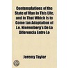 Contemplations Of The State Of Man In This Life, And In That Which Is To Come [An Adaptation Of J.E. Nieremberg's De La Diferencia Entre Lo door Jeremy Taylor