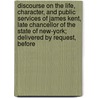 Discourse On The Life, Character, And Public Services Of James Kent, Late Chancellor Of The State Of New-York; Delivered By Request, Before by John Duer