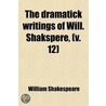 Dramatick Writings Of Will. Shakspere, (Volume 12); With The Notes Of All The Various Commentators; Printed Complete From The Best Editions door Shakespeare William Shakespeare