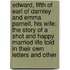 Edward, Fifth Of Earl Of Darnley And Emma Parnell, His Wife; The Story Of A Shot And Happy Married Life Told In Their Own Letters And Other