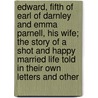 Edward, Fifth Of Earl Of Darnley And Emma Parnell, His Wife; The Story Of A Shot And Happy Married Life Told In Their Own Letters And Other door Edward Bligh Darnley
