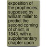 Exposition Of The Prophecies; Supposed By William Miller To Predict The Second Coming Of Christ, In 1843. With A Supplementary Chapter Upon door John Dowling