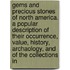 Gems And Precious Stones Of North America. A Popular Description Of Their Occurrence, Value, History, Archaology, And Of The Collections In