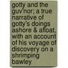 Gotty And The Guv'Nor; A True Narrative Of Gotty's Doings Ashore & Afloat, With An Account Of His Voyage Of Discovery On A Shrimping Bawley door Arthur Edward Copping