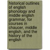 Historical Outlines Of English Phonology And Middle English Grammar, For Courses In Chaucer, Middle English, And The History Of The English door Samuel Moore