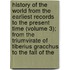 History Of The World From The Earliest Records To The Present Time (Volume 3); From The Triumvirate Of Tiberius Gracchus To The Fall Of The