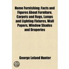 Home Furnishing; Facts And Figures About Furniture, Carpets And Rugs, Lamps And Lighting Fixtures, Wall Papers, Window Shades And Draperies door George Leland Hunter
