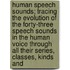 Human Speech Sounds; Tracing The Evolution Of The Forty-Three Speech Sounds In The Human Voice Through All Their Series, Classes, Kinds And