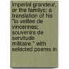 Imperial Grandeur, Or The Familyc; A Translation Of His "La Veillee De Vincennes; Souvenirs De Servitude Militaire." With Selected Poems In by Alfred de Vigny ; Marie Dorval