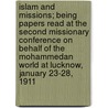 Islam And Missions; Being Papers Read At The Second Missionary Conference On Behalf Of The Mohammedan World At Lucknow, January 23-28, 1911 door Elwood Morris Wherry