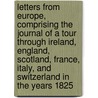 Letters From Europe, Comprising The Journal Of A Tour Through Ireland, England, Scotland, France, Italy, And Switzerland In The Years 1825 door Nathaniel Hazeltine Carter