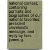National Contest, Containing Portraits And Biographies Of Our National Favorites; President Cleveland's Message, And Reply By Hon. James G. by John Griffin Carlisle