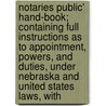 Notaries Public' Hand-Book; Containing Full Instructions As To Appointment, Powers, And Duties, Under Nebraska And United States Laws, With by Charles Arthur Sweet