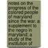 Notes On The Progress Of The Colored People Of Maryland Since The War. A Supplement To The Negro In Maryland; A Study Of The Institution Of