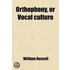 Orthophony, Or Vocal Culture; A Manual Of Elementary Exercises For The Cultivation Of The Voice In Elocution. Founded Upon Dr. James Rush's