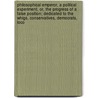 Philosophical Emperor, A Political Experiment, Or, The Progress Of A False Position; Dedicated To The Whigs, Conservatives, Democrats, Loco door Alexander Bryan Johnson