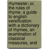 Rhymester; Or, The Rules Of Rhyme. A Guide To English Versification. With A Dictionary Of Rhymes, An Examination Of Classical Measures, And by Tom Hood