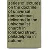 Series Of Lectures On The Doctrine Of Universal Benevolence; Delivered In The Universalist Church In Lombard Street, Philadelphia In Autumn door Abner Kneeland