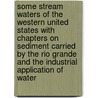Some Stream Waters Of The Western United States With Chapters On Sediment Carried By The Rio Grande And The Industrial Application Of Water door Herman Stabler