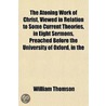 The Atoning Work Of Christ, Viewed In Relation To Some Current Theories, In Eight Sermons, Preached Before The University Of Oxford, In The by Baron William Thomson Kelvin