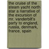 The Cruise Of The Steam Yacht North Star A Narrative Of The Excursion Of Mr. Vanderbilt's Party To England, Russia, Denmark, France, Spain door John Overton Choules