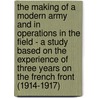 The Making Of A Modern Army And In Operations In The Field - A Study Based On The Experience Of Three Years On The French Front (1914-1917) door Rene Radiguet
