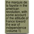 The Marquis De La Fayette In The American Revolution, With Some Account Of The Attitude Of France Toward The War Of Independence (Volume 1)