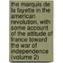 The Marquis De La Fayette In The American Revolution, With Some Account Of The Attitude Of France Toward The War Of Independence (Volume 2)